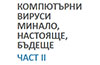 КОМПЮТЪРНИ ВИРУСИ: Минало, настояще и бъдеще (II част) КОМПЮТЪРНИ ВИРУСИ: Минало, настояще и бъдеще (II част)